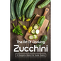 The Art Of Cooking Zucchini: A Complete Guide For Home Cooks: Zucchini Recipes For Grilling - Paperback