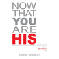 Now That You Are His: Next Steps in Your Christian Walk - Paperback