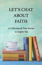Let's Chat About Faith: A Collection of True Stories to Inspire You - Paperback
