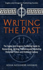 Writing the Past: The Eagles and Dragons Publishing Guide to Researching, Writing, Publishing and Marketing Historical Fiction and Historical Fantasy - Paperback