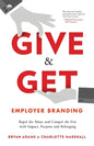 Give & Get Employer Branding: Repel the Many and Compel the Few with Impact, Purpose and Belonging - Paperback
