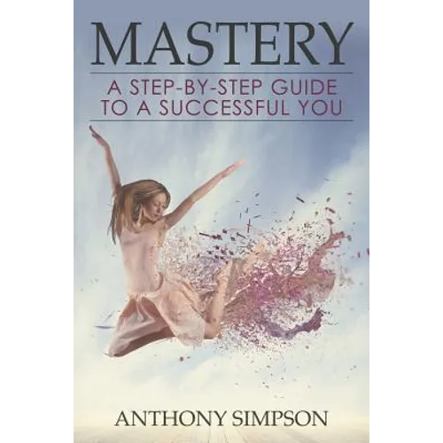 Mastery: A Step-by-Step Guide to a Successful You - Paperback