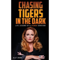 Chasing Tigers in the Dark: Life Lessons of a Fierce Survivor - Hardcover