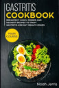 Gastritis Cookbook: MAIN COURSE - Breakfast, Lunch, Dinner and Dessert Recipes to treat Gastritis and GUT health issues - Paperback