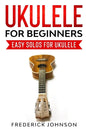 Ukulele For Beginners: Easy Solos For Ukulele - Paperback