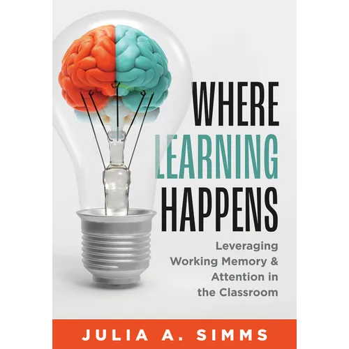 Where Learning Happens: Leveraging Working Memory and Attention in the Classroom (Design Principles to Manage Working Memory) - Paperback