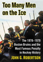 Too Many Men on the Ice: The 1978-1979 Boston Bruins and the Most Famous Penalty in Hockey History - Paperback