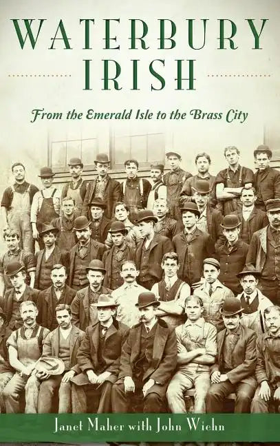 Waterbury Irish: From the Emerald Isle to the Brass City - Hardcover
