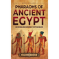 Pharaohs of Ancient Egypt: An Enthralling Overview of Egyptian Rulers - Hardcover