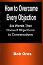 How to Overcome Every Objection: Six Words That Convert Objections to Conversations - Paperback