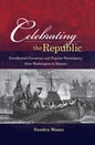 Celebrating the Republic: Presidential Ceremony and Popular Sovereignty, from Washington to Monroe - Hardcover