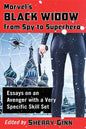 Marvel's Black Widow from Spy to Superhero: Essays on an Avenger with a Very Specific Skill Set - Paperback