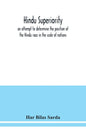 Hindu superiority: an attempt to determine the position of the Hindu race in the scale of nations - Paperback