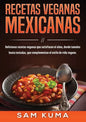 Recetas Veganas Mexicanas: Deliciosas recetas veganas que satisfacen el alma, desde tamales hasta tostadas, que complementan el estilo de vida vegano. - Paperback