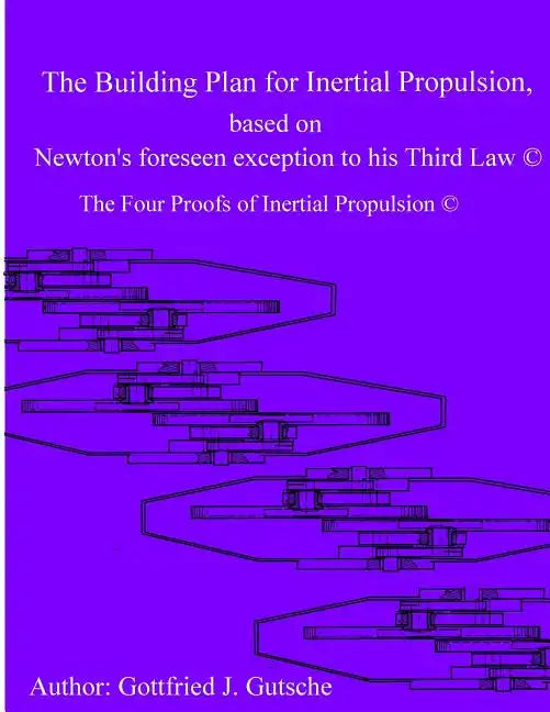 The Building Plan for Inertial Propulsion based on Newton's foreseen exception to his Third Law.: The Four Proofs of Inertial Propulsion. - Paperback