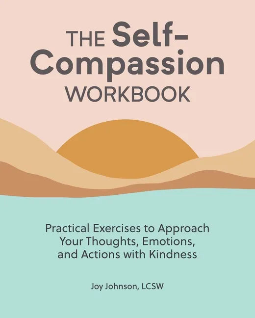 The Self-Compassion Workbook: Practical Exercises to Approach Your Thoughts, Emotions, and Actions with Kindness - Paperback