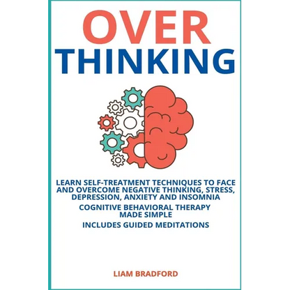 Overthinking. Learn Self-Treatment Techniques to Face and Overcome Negative Thinking, Stress, Depression, Anxiety and Insomnia. Cognitive Behavioral T - Paperback