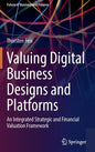 Valuing Digital Business Designs and Platforms: An Integrated Strategic and Financial Valuation Framework - Hardcover