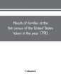 Heads of families at the first census of the United States taken in the year 1790 - Paperback