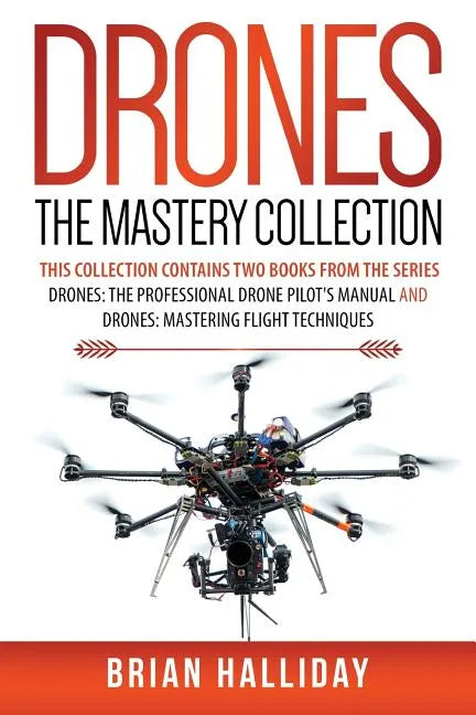 Drones The Mastery Collection: This collection contains 2 books from the series Drones: The Professional Drone Pilot's Manual and Drones: Mastering Fl - Paperback