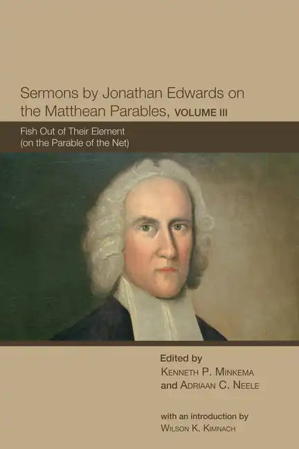 Sermons by Jonathan Edwards on the Matthean Parables, Volume III: Fish Out of Their Element (on the Parable of the Net) - Paperback