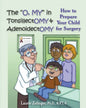 The O, My in Tonsillectomy & Adenoidectomy: How to Prepare Your Child for Surgery, a Parent's Manual - Paperback