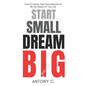 Start Small, Dream Big: Dare To Dream, Stop Procrastination & Be The Master Of Your Life - Paperback