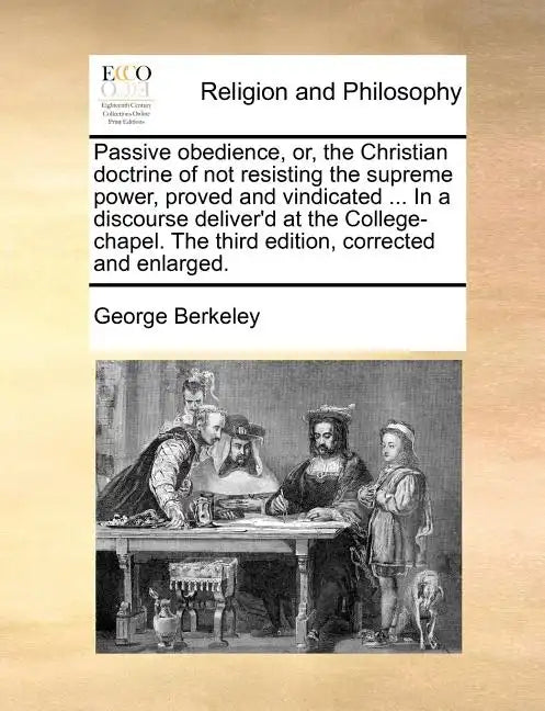 Passive obedience, or, the Christian doctrine of not resisting the supreme power, proved and vindicated ... In a discourse deliver'd at the College-ch - Paperback