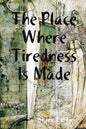 The Place Where Tiredness Is Made - Paperback
