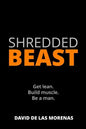 Shredded Beast: Get lean. Build muscle. Be a man. - Paperback