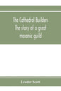 The cathedral builders; the story of a great masonic guild - Paperback