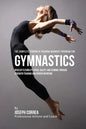 The Complete Strength Training Workout Program for Gymnastics: Develop flexibility, speed, agility, and stamina through strength training and proper n - Paperback