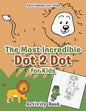 The Most Incredible Dot 2 Dot for Kids Activity Book - Paperback