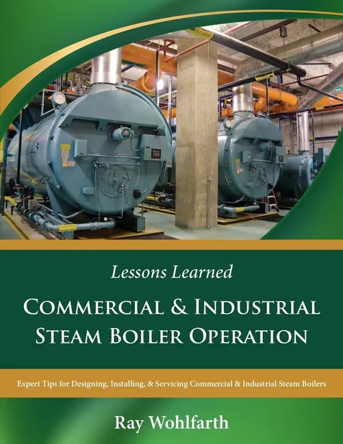 Lessons Learned: Commercial & Industrial Steam Boiler Operation: Expert Tips for Designing, Installing & Servicing Commercial & Industrial Steam Boile - Paperback
