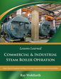 Lessons Learned: Commercial & Industrial Steam Boiler Operation: Expert Tips for Designing, Installing & Servicing Commercial & Industrial Steam Boile - Paperback