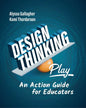 Design Thinking in Play: An Action Guide for Educators - Paperback