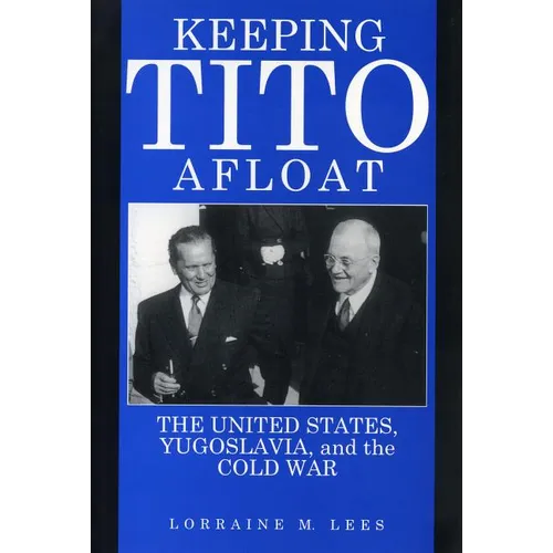 Keeping Tito Afloat: The United States, Yugoslavia, and the Cold War - Paperback