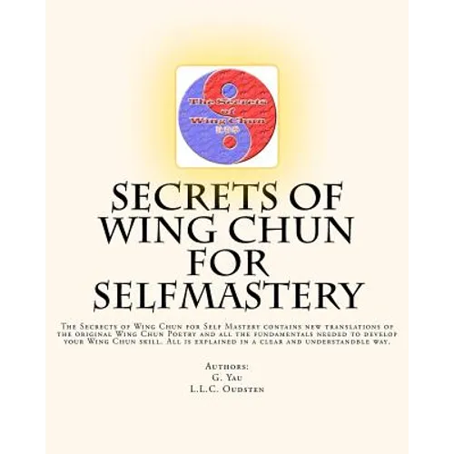 Secrets of Wing Chun for Selfmastery: The Secrects of Wing Chun for Self Mastery contains new translations of the original Wing Chun Poetry and all th - Paperback