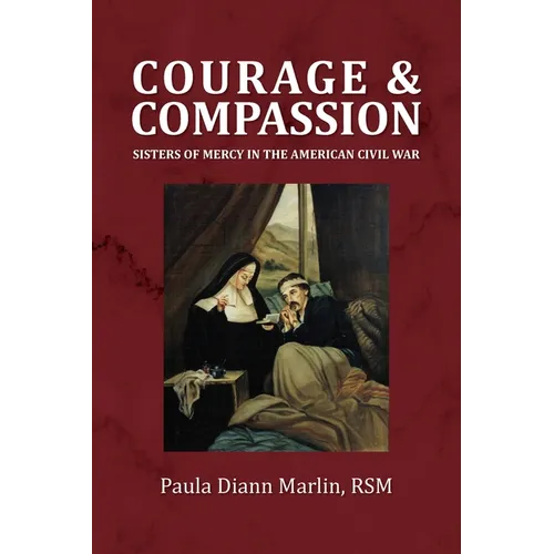 Courage and Compassion: Sisters of Mercy in the American Civil War - Paperback