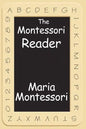 The Montessori Reader: The Montessori Method, Dr. Montessori's Own Handbook, the Absorbent Mind - Paperback