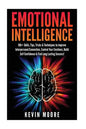 Emotional Intelligence: 100+ Skills, Tips, Tricks & Techniques to Improve Interpersonal Connection, Control Your Emotions, Build Self Confiden - Paperback