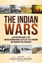 The Indian Wars: A Captivating Guide to the American Indian Wars, Battle of Little Bighorn and Wounded Knee Massacre - Paperback