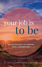 Your Job is To Be: An Anthology to Inspire Soul-Connection - Paperback