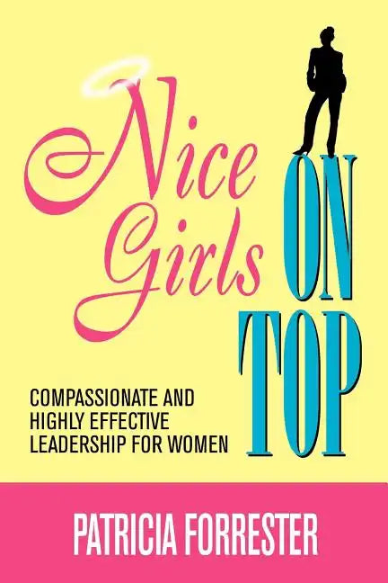 Nice Girls on Top: Compassionate and Highly Effective Leadership for Women - Paperback