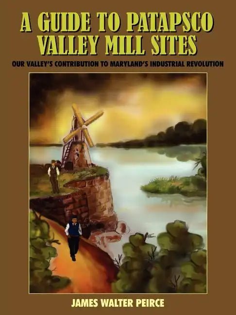 A Guide to Patapsco Valley Mill Sites: Our Valley's Contribution to Maryland's Industrial Revolution - Paperback