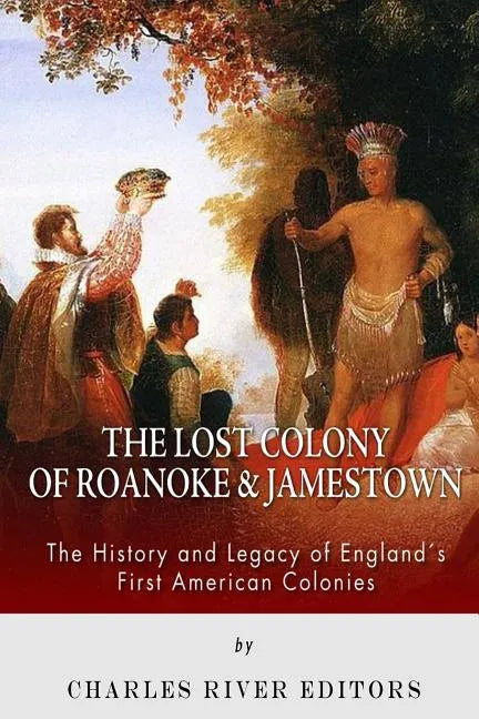 The Lost Colony of Roanoke and Jamestown: The History and Legacy of England's First American Colonies - Paperback