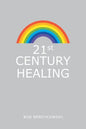 21St Century Healing: A Study in Angels, Rainbows, and Computers - Paperback