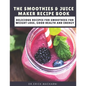 The Smoothies & Juice Maker Recipe Book: Delicious recipes for smoothies for weight loss, good health and energy - Paperback