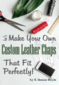How to Make Your Own Custom Leather Chaps that Fit Perfectly: Illustrated Step-By-Step Guide - Paperback
