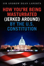 How You're Being Masturbated (jerked around) By The U.S. Constitution - Paperback
